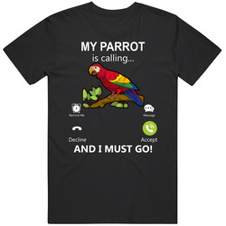 My Parrot Is Calling And I Must Go Pet T Shirt