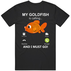 My Goldfish Is Calling And I Must Go Pet T Shirt
