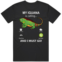 My Iguana Is Calling And I Must Go Pet T Shirt