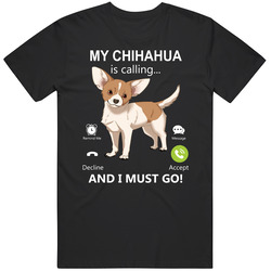 My Chihuahua Is Calling And I Must Go Pet T Shirt