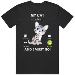 My Cat Is Calling And I Must Go Pet T Shirt