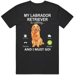 My Labrador Retriever Is Calling And I Must Go Pet T Shirt