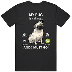 My Pug Is Calling And I Must Go Pet T Shirt