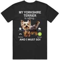 My Yorkshire Terrier Is Calling And I Must Go Pet T Shirt