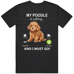 My Poodle Is Calling And I Must Go Pet T Shirt