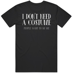 I Dont Need A Costume People Want To Be Me Funny Halloween T Shirt