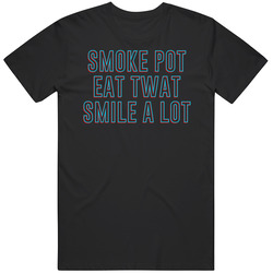 Smoke Pot Eat Twat Smile A Lot Funny Stoner Weed T Shirt