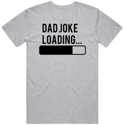 Dad Joke Loading T Shirt Dad Joke Loading T Shirt