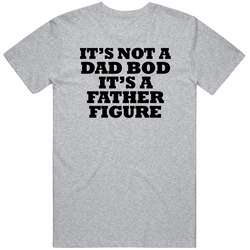 Its Not A Dad Bod Its A Father Figure T Shirt Its Not A Dad Bod Its A Father Figure T Shirt