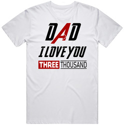 Dad I Love You Three Thousand T Shirt