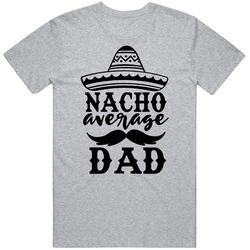Nacho Average Dad T Shirt Nacho Average Dad T Shirt