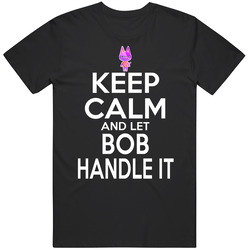 Bob Animal Crossing Keep Calm And Let Him Handle It T Shirt Bob Animal Crossing Keep Calm And Let Him Handle It T Shirt