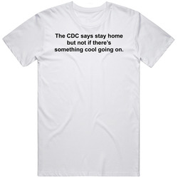 Cdc Says Stay Home Something Cool T Shirt Cdc Says Stay Home Something Cool T Shirt