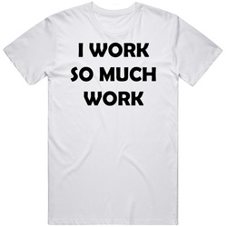 90 Day Fiance Work So Much Work Funny T Shirt