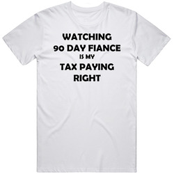 90 Day Fiance Tax Paying Right T Shirt