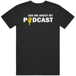 Ask Me About My Podcast T Shirt Ask Me About My Podcast T Shirt
