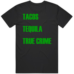 Tacos Tequila True Crime T Shirt Tacos Tequila True Crime T Shirt