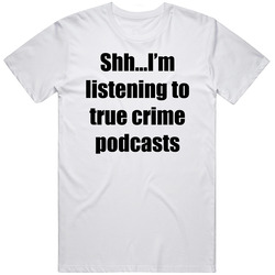 Shh Listening To True Crime Podcast T Shirt Shh Listening To True Crime Podcast T Shirt