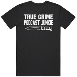 True Crime Podcast Junkie T Shirt True Crime Podcast Junkie T Shirt