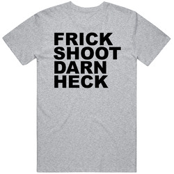 Frick Shoot Darn Heck T Shirt Frick Shoot Darn Heck T Shirt