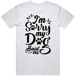 I'm Sorry My Dog Said No T Shirt I'm Sorry My Dog Said No T Shirt