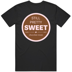 Still Pretty Sweet Chocolate Treats T Shirt Still Pretty Sweet Chocolate Treats T Shirt