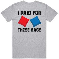 I Paid For These Bags Cornhole Team Group T Shirt I Paid For These Bags Cornhole Team Group T Shirt