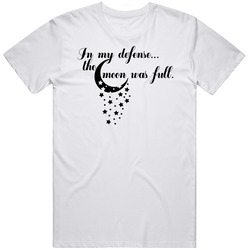 In My Defense The Moon Was Full T Shirt In My Defense The Moon Was Full T Shirt