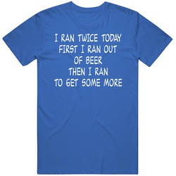 I Ran Twice Today First I Ran Out Of Beer T Shirt I Ran Twice Today First I Ran Out Of Beer T Shirt