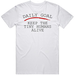 Daily Goal Keep The Tiny Humans Alive Funny Mom T Shirt