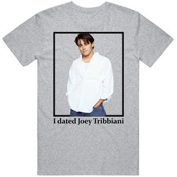 I Dated Joey Tribbiani T Shirt