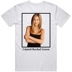 I Dated Rachel Green T Shirt