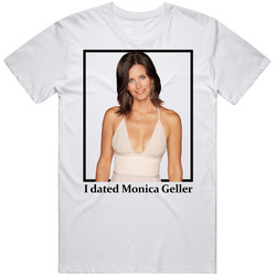 I Dated Monica Geller T Shirt