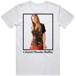 I Dated Phoebe Buffay T Shirt