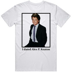 I Dated Alex P Keaton T Shirt