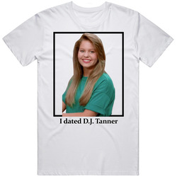 I Dated Dj Tanner T Shirt