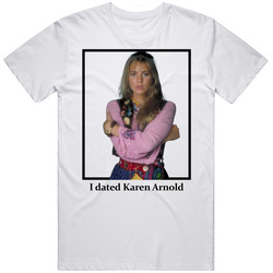 I Dated Karen Arnold T Shirt