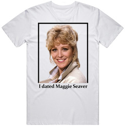 I Dated Maggie Seaver T Shirt