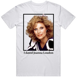 I Dated Joanna Loudon T Shirt