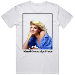 I Dated Gwendolyn Pierce T Shirt
