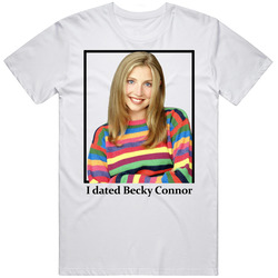 I Dated Becky Connor T Shirt
