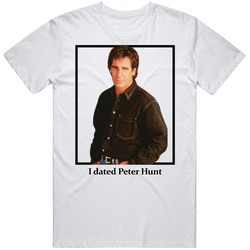 I Dated Peter Hunt T Shirt