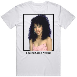 I Dated Sarah Nevins T Shirt