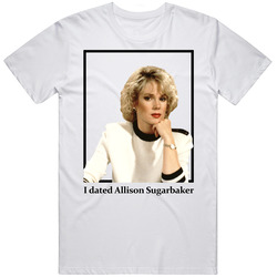 I Dated Allison Sugarbaker T Shirt