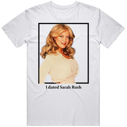 I Dated Sarah Rush T Shirt