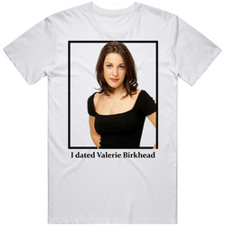 I Dated Valerie Birkhead T Shirt