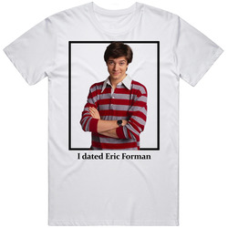 I Dated Eric Forman T Shirt