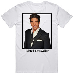 I Dated Ross Geller T Shirt