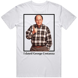 I Dated George Costanza T Shirt