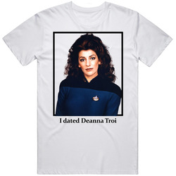 I Dated Deanna Troi T Shirt